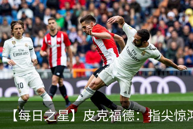 【每日之星】皮克福德：指尖惊鸿怒吼成盾 质疑声中征服地狱