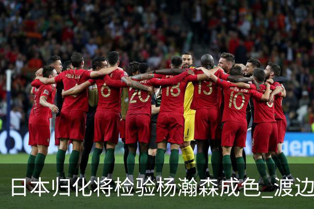日本归化将检验杨瀚森成色 渡边：有实力击败中国男篮