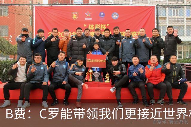 B费：C罗能带领我们更接近世界杯冠军，他从不满足于已有的成就